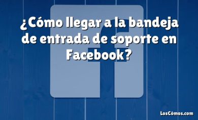 ¿Cómo llegar a la bandeja de entrada de soporte en Facebook?