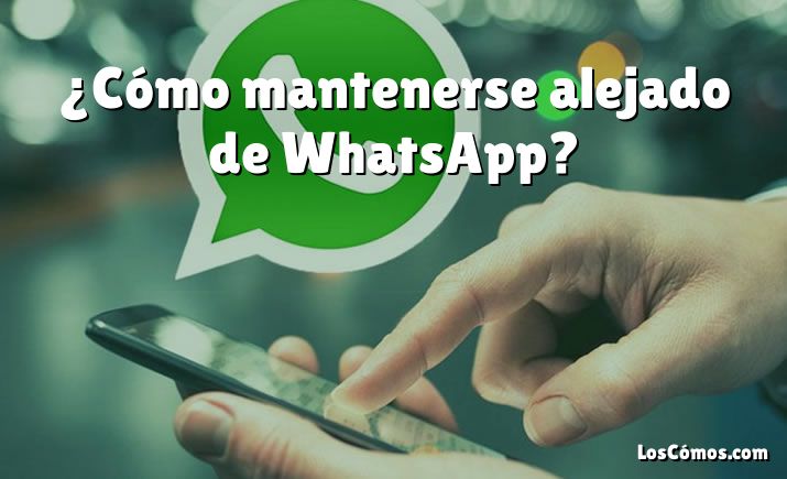 ¿Cómo mantenerse alejado de WhatsApp?