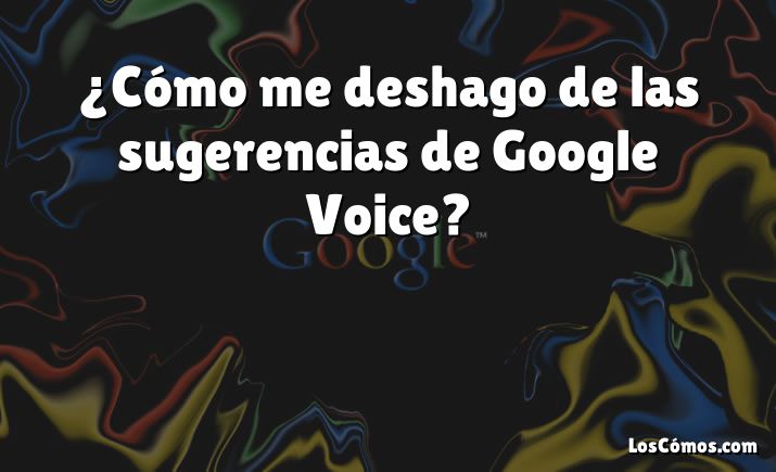 ¿Cómo me deshago de las sugerencias de Google Voice?