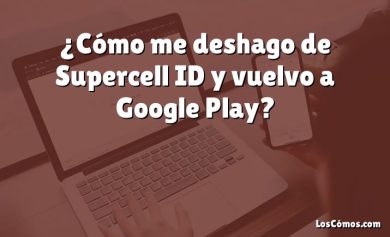 ¿Cómo me deshago de Supercell ID y vuelvo a Google Play?