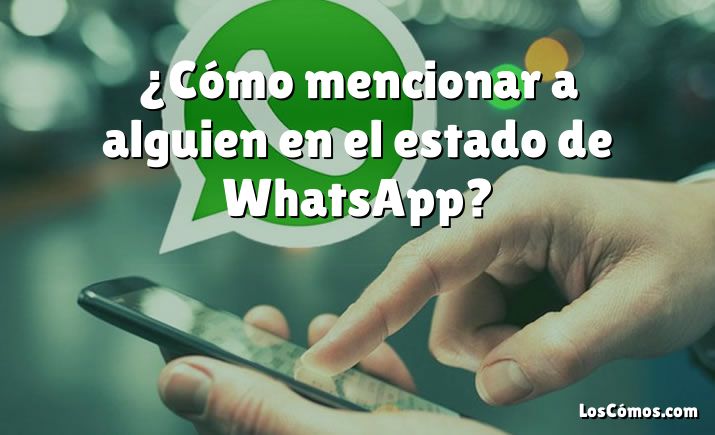 ¿Cómo mencionar a alguien en el estado de WhatsApp?