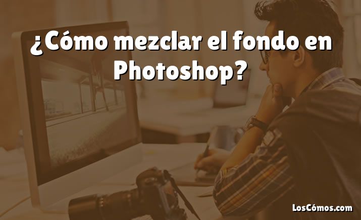 ¿Cómo mezclar el fondo en Photoshop?