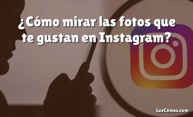 ¿Cómo mirar las fotos que te gustan en Instagram?