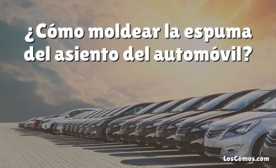 ¿Cómo moldear la espuma del asiento del automóvil?