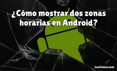 ¿Cómo mostrar dos zonas horarias en Android?