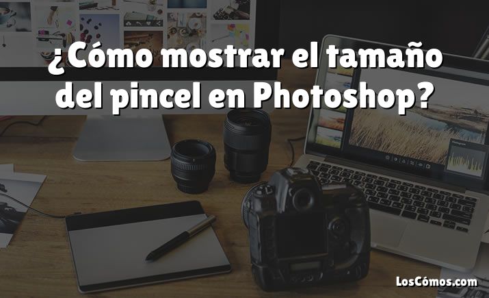 ¿Cómo mostrar el tamaño del pincel en Photoshop?