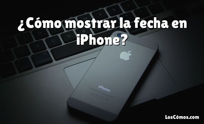 ¿Cómo mostrar la fecha en iPhone?