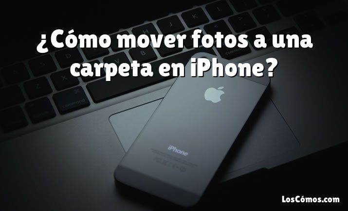 ¿Cómo mover fotos a una carpeta en iPhone?