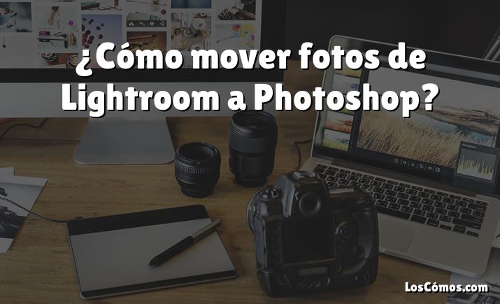 ¿Cómo mover fotos de Lightroom a Photoshop?