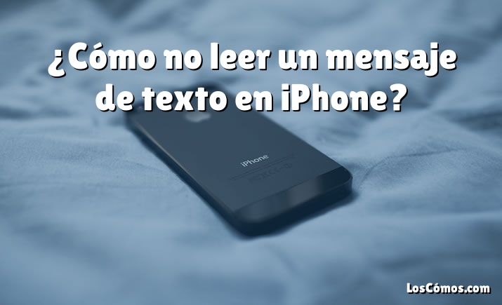 ¿Cómo no leer un mensaje de texto en iPhone?