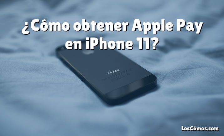 ¿Cómo obtener Apple Pay en iPhone 11?