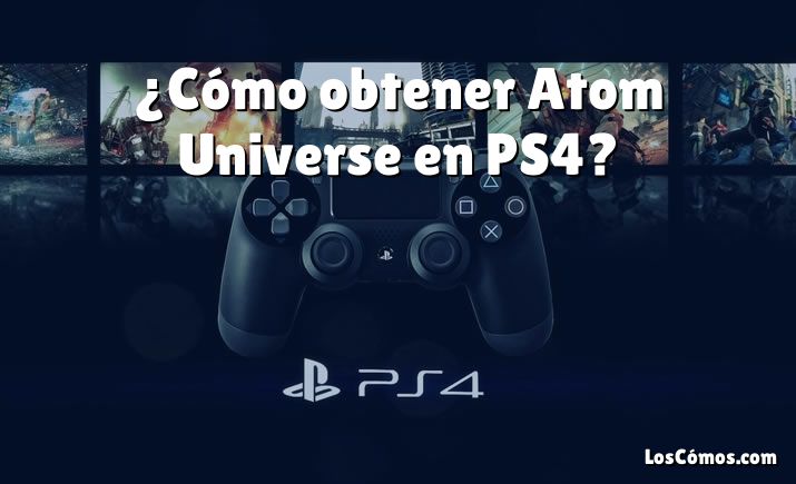 ¿Cómo obtener Atom Universe en PS4?