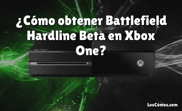 ¿Cómo obtener Battlefield Hardline Beta en Xbox One?