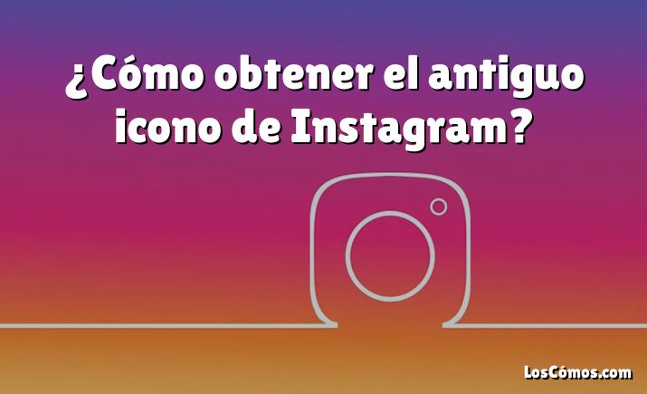 ¿Cómo obtener el antiguo icono de Instagram?