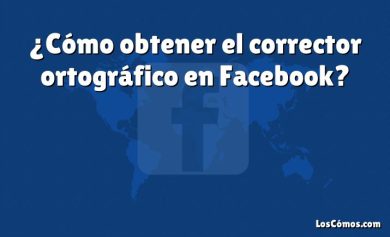 ¿Cómo obtener el corrector ortográfico en Facebook?