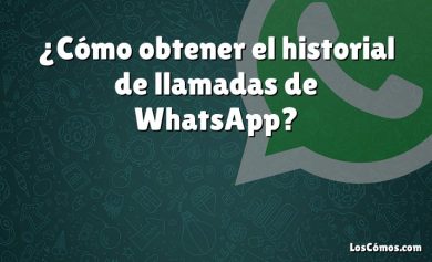 ¿Cómo obtener el historial de llamadas de WhatsApp?