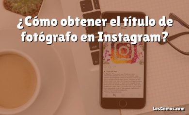 ¿Cómo obtener el título de fotógrafo en Instagram?