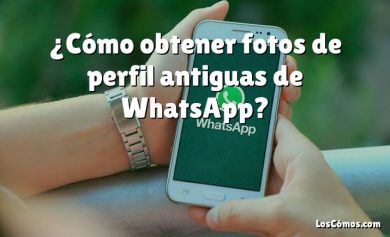 ¿Cómo obtener fotos de perfil antiguas de WhatsApp?