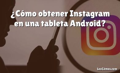 ¿Cómo obtener Instagram en una tableta Android?