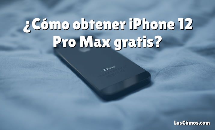 ¿Cómo obtener iPhone 12 Pro Max gratis?