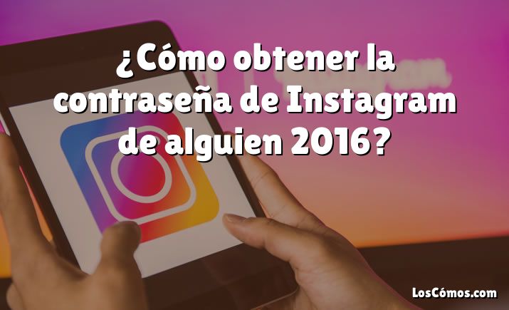 ¿Cómo obtener la contraseña de Instagram de alguien 2016?