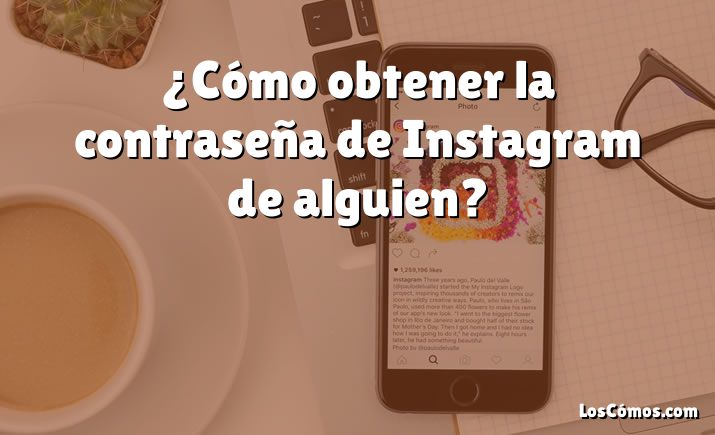 ¿Cómo obtener la contraseña de Instagram de alguien?