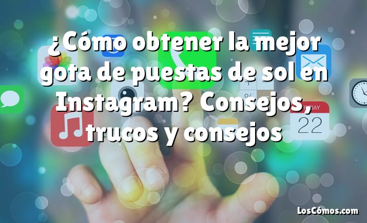 ¿Cómo obtener la mejor gota de puestas de sol en Instagram? Consejos, trucos y consejos