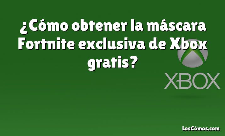 ¿Cómo obtener la máscara Fortnite exclusiva de Xbox gratis?