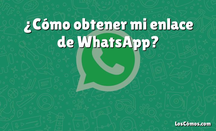 ¿Cómo obtener mi enlace de WhatsApp?