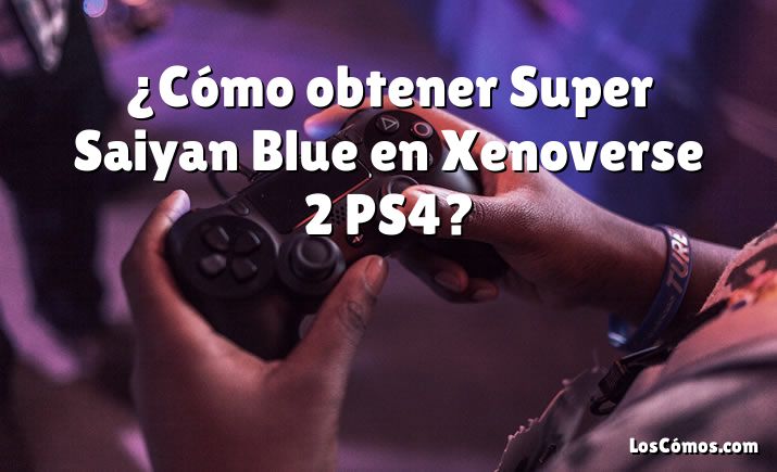 ¿Cómo obtener Super Saiyan Blue en Xenoverse 2 PS4?