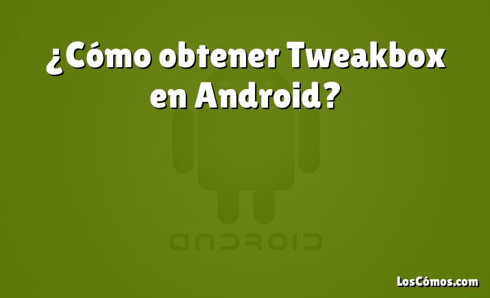 ¿Cómo obtener Tweakbox en Android?