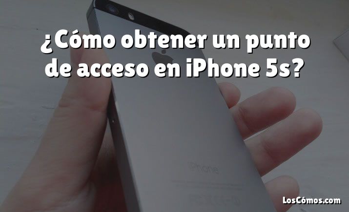 ¿Cómo obtener un punto de acceso en iPhone 5s?