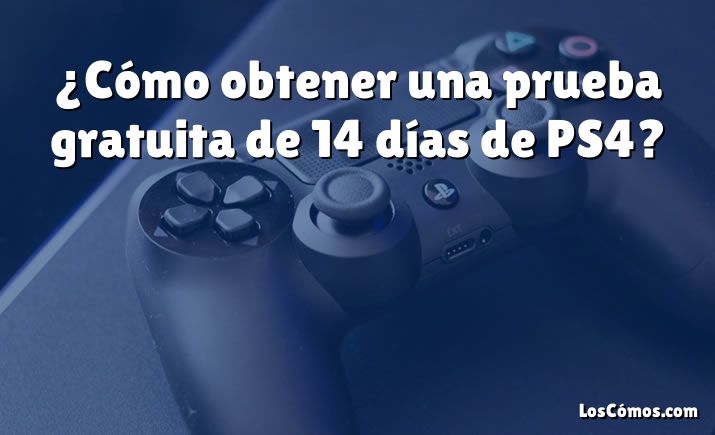 ¿Cómo obtener una prueba gratuita de 14 días de PS4?