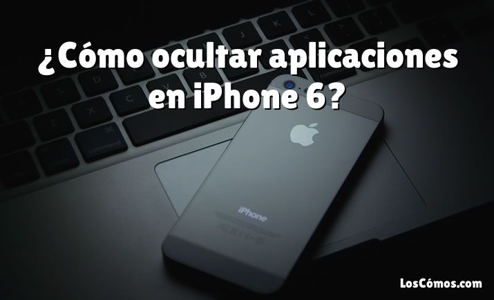 ¿Cómo ocultar aplicaciones en iPhone 6?