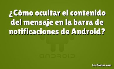 ¿Cómo ocultar el contenido del mensaje en la barra de notificaciones de Android?