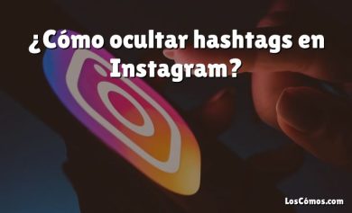 ¿Cómo ocultar hashtags en Instagram?