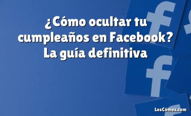 ¿Cómo ocultar tu cumpleaños en Facebook? La guía definitiva