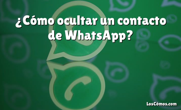 ¿Cómo ocultar un contacto de WhatsApp?