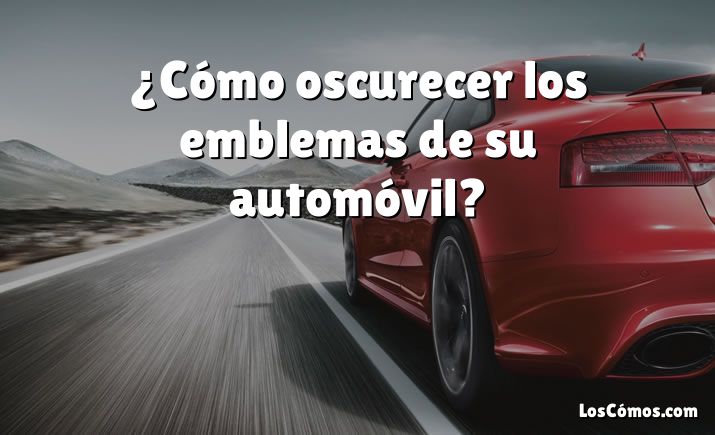 ¿Cómo oscurecer los emblemas de su automóvil?