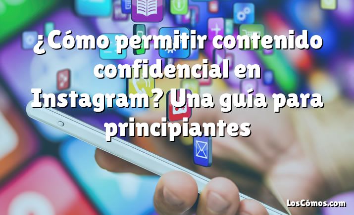 ¿Cómo permitir contenido confidencial en Instagram? Una guía para principiantes