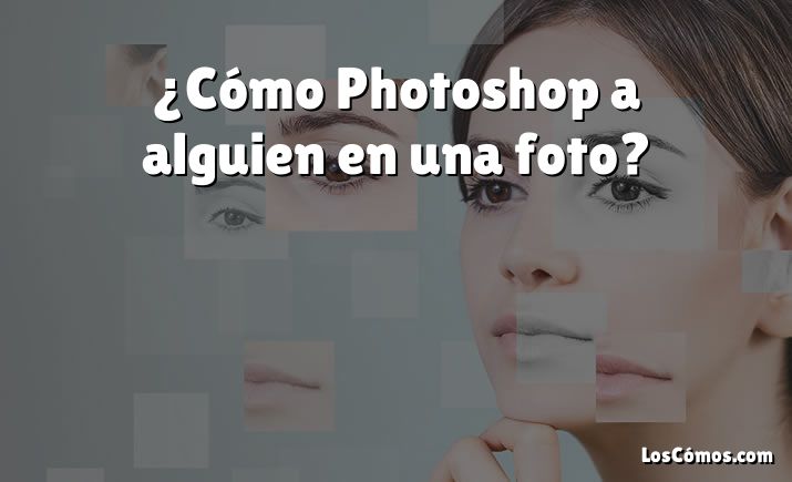 ¿Cómo Photoshop a alguien en una foto?