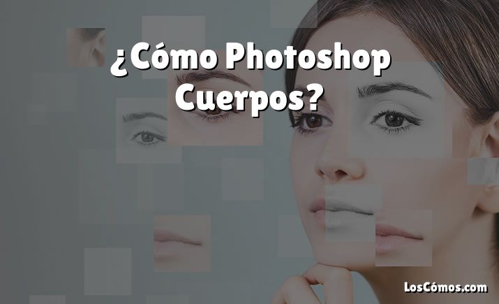 ¿Cómo Photoshop Cuerpos?