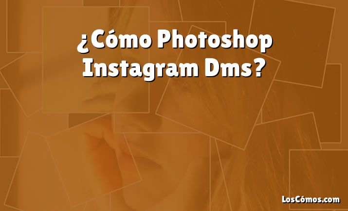 ¿Cómo Photoshop Instagram Dms?