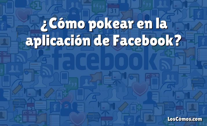 ¿Cómo pokear en la aplicación de Facebook?