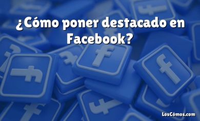 ¿Cómo poner destacado en Facebook?