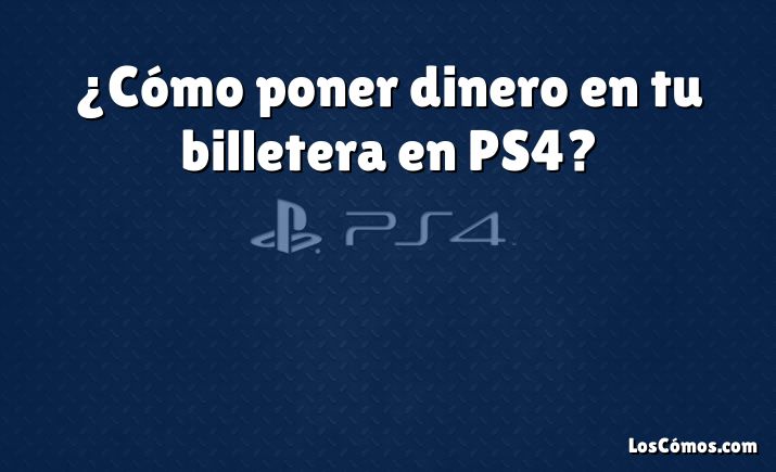 ¿Cómo poner dinero en tu billetera en PS4?