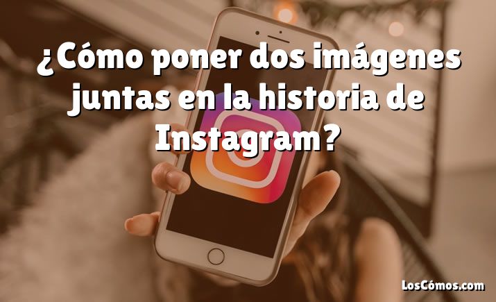 ¿Cómo poner dos imágenes juntas en la historia de Instagram?