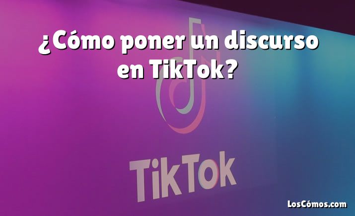 ¿Cómo poner un discurso en TikTok?