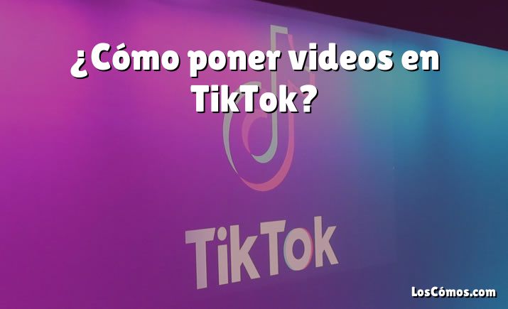 ¿Cómo poner videos en TikTok?
