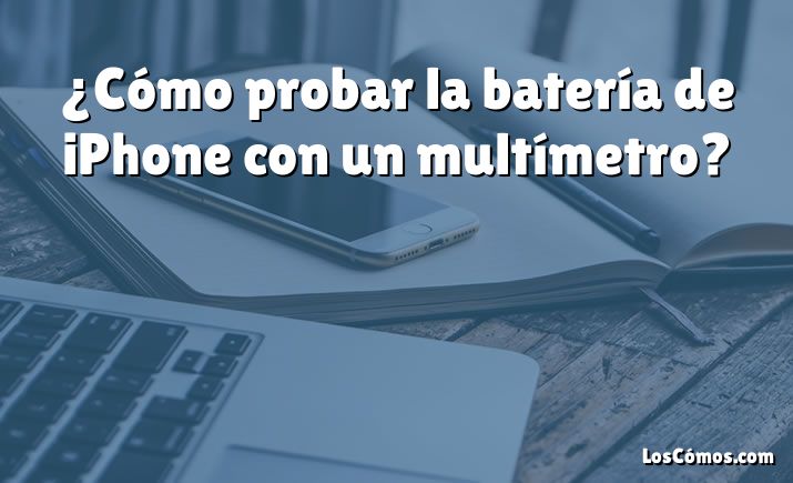 ¿Cómo probar la batería de iPhone con un multímetro?